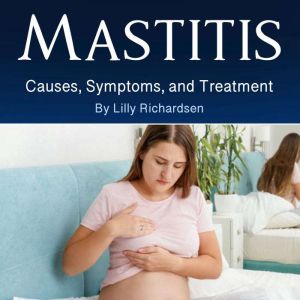 Mastitis: Causes, Symptoms, and Treatment