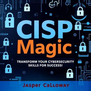 CISP Magic: Transform Your Cybersecurity Skills for Success!: "Unlock your cybersecurity potential with impactful audio lesson