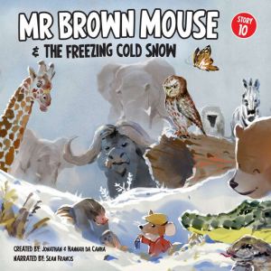 Mr Brown Mouse And The Freezing Cold Snow: All Snowed In! Who Will Dig A Tunnel Through The Snow To Mr Brown Mouse's Front Doo