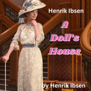 Henrik Ibsen A Dolls House, Henrik Ibsen
