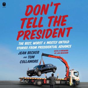 Dont Tell the President: The Best, Worst, and Mostly Untold Stories from Presidential Advance