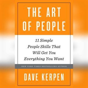 The Art of People 11 Simple People Skills That Will Get You Everything You Want, Dave Kerpen