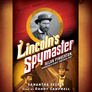 Lincolns Spymaster Allan Pinkerton,..., Samantha Seiple