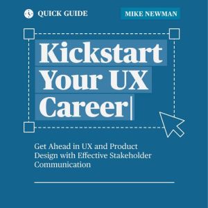 Kickstart Your UX Career: Get Ahead in UX and Product Design with Effective Stakeholder Communication