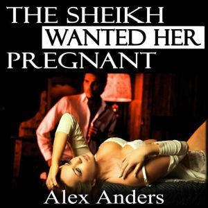 The Sheikh Wanted Her Pregnant BDSM,..., Alex Anders