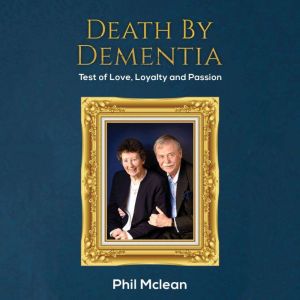 Death by Dementia: Test of Love, Loyalty and Passion