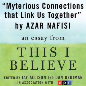 Mysterious Connections that Link Us Together: A This I Believe Essay, Azar Nafisi