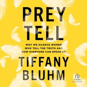 Prey Tell: Why We Silence Women Who Tell the Truth and How Everyone Can Speak Up