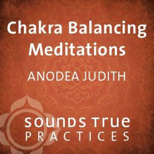 Chakra Balancing Meditations, Anodea Judith, PhD