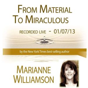 From Material to Miraculous with Mari..., Marianne Williamson