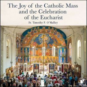 The Joy of the Catholic Mass and the ..., Timothy P. OMalley