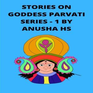 Stories on goddess Parvati series 1, Anusha HS