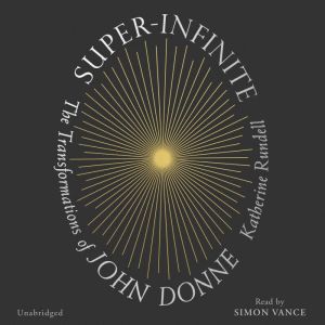 Super-Infinite: The Transformations of John Donne, Katherine Rundell