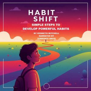 Habit Shift: Simple Steps to Develop Powerful Habits