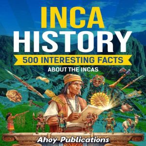 Inca History 500 Interesting Facts A..., Ahoy Publications