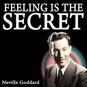 Feeling Is the Secret, Neville Goddard