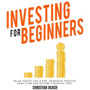Investing For Beginners: Value Invest like a Pro, Generate Positive Cash flow and Become Financial Free