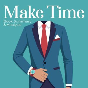Make Time Book summary analysis, Jake Knapp