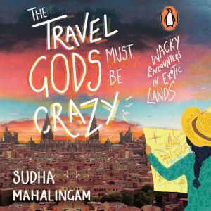 The Travel Gods Must be Crazy, Sudha Mahalingam