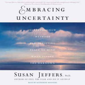 Embracing Uncertainty, Susan Jeffers, Ph.D.