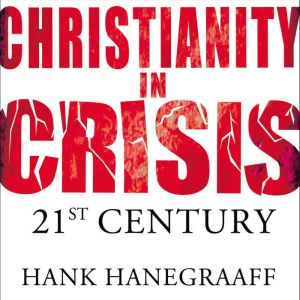 Christianity In Crisis The 21st Cent..., Hank Hanegraaff
