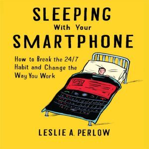 Sleeping With Your Smart Phone, Leslie A. Perlow