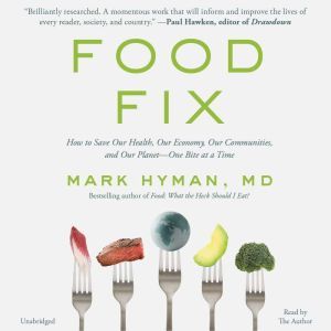 Food Fix: How to Save Our Health, Our Economy, Our Communities, and Our Planet--One Bite at a Time, Dr. Mark Hyman