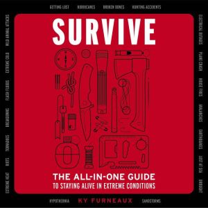 Survive: The All-In-One Guide to Staying Alive in Extreme Conditions (Bushcraft, Wilderness, Outdoors, Camping, Hiking, Orient