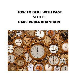 how to deal with past stuffs, Parshwika Bhandari