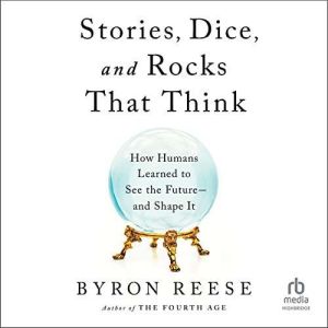 Stories, Dice, and Rocks That Think, Byron Reese