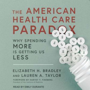 The American Health Care Paradox, Elizabeth H. Bradley