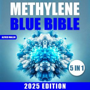 The Methylene Blue Bible: [5 in 1] Revolutionary Treatments for Mitochondrial Dysfunction and All Diseases  Unlock the Potenti