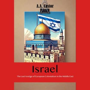 Israel: The Last Vestige of European Colonialism in the Middle East