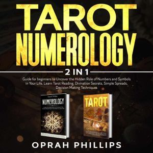 Tarot, Numerology: 2 in 1 guide for beginners to Uncover the Hidden Role of Numbers and Symbols in Your Life. Learn Tarot Read