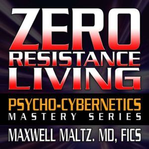 Zero Resistance Living, Maxwell Maltz