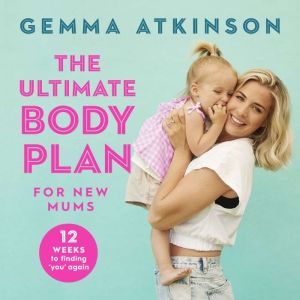 The Ultimate Body Plan for New Mums, Gemma Atkinson