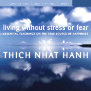 Living Without Stress or Fear: Essential Teachings on the True Source of Happiness