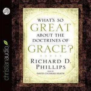 Whats So Great About the Doctrines o..., Richard D. Phillips
