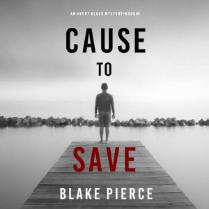 Cause to Save An Avery Black Mystery..., Blake Pierce