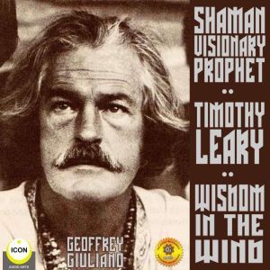 Timothy Leary Shaman Visionary Prophe..., Geoffrey Giuliano