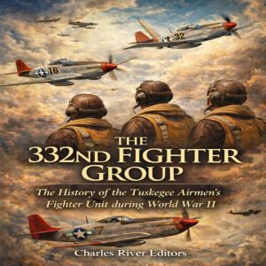 The 332nd Fighter Group The History ..., Charles River Editors