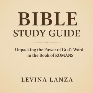 Bible Study Guide: Unpacking the Power of Gods Word in the Book of Romans for Beginners