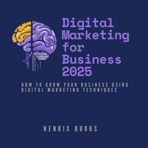 Digital Marketing For Business 2025: How to grow your business using digital marketing techniques