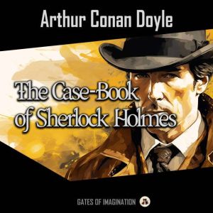 The CaseBook of Sherlock Holmes, Arthur Conan Doyle