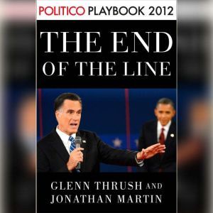 The End of the Line Romney vs. Obama..., Glenn Thrush