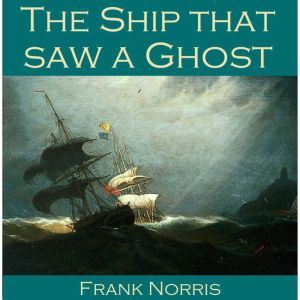 The Ship that saw a Ghost, Frank Norris