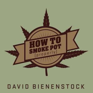 How to Smoke Pot Properly, David Bienenstock