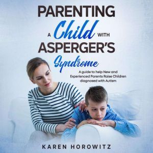 Parenting a Child with Aspergers Syn..., Karen Horowitz