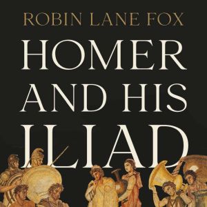 Homer and His Iliad, Robin Lane Fox