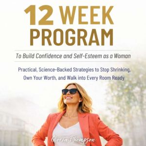12 Week Program to Build Confidence a..., Gloria Thompson
